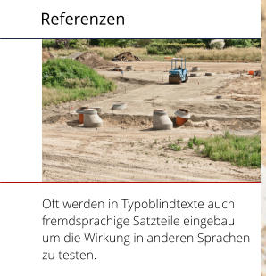 Referenzen Oft werden in Typoblindtexte auch fremdsprachige Satzteile eingebau um die Wirkung in anderen Sprachen zu testen.